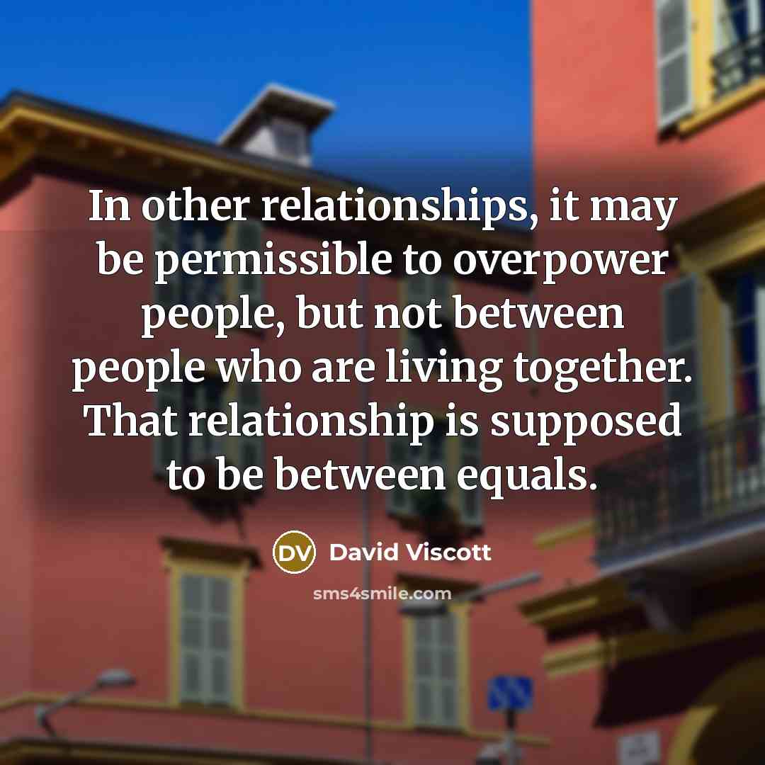 “In other relationships, it may be permissible to overpower people,…” quote by David Viscott