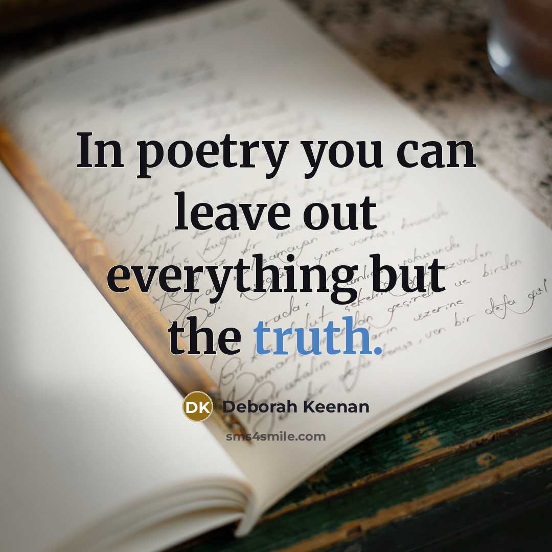 “In poetry you can leave out everything but the truth.…” quote by Deborah Keenan