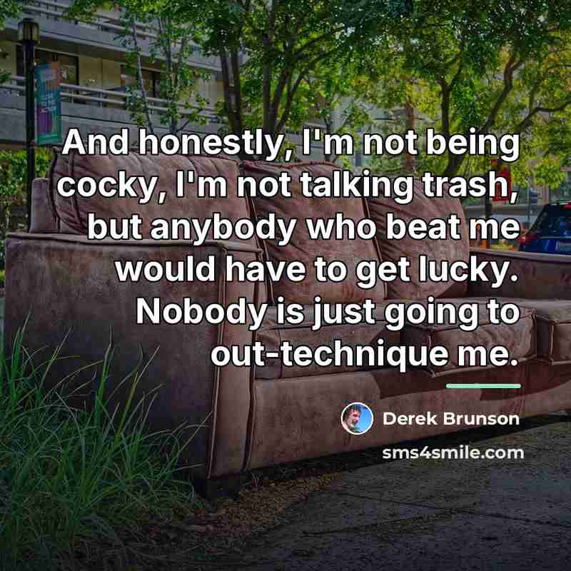 “And honestly, I'm not being cocky, I'm not talking trash,…” quote by Derek Brunson