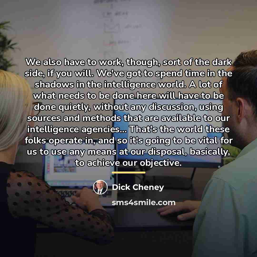 “We also have to work, though, sort of the dark…” quote by Dick Cheney