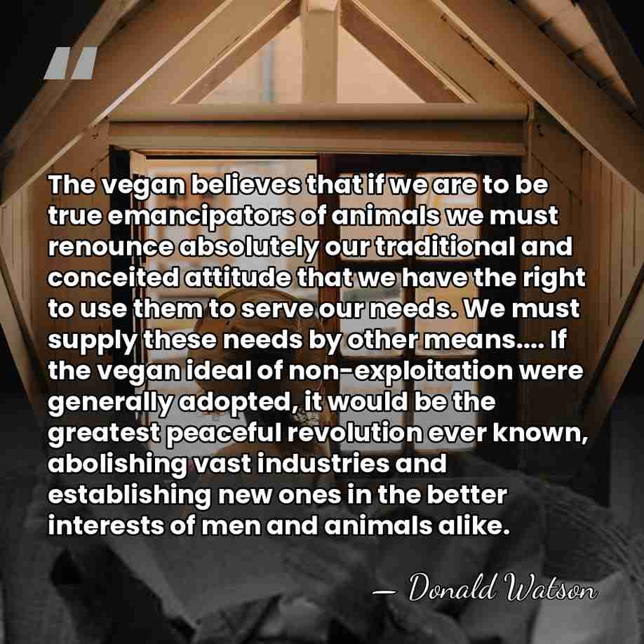 The vegan believes that if we are to be true emancipators of&hellip; - Donald Watson