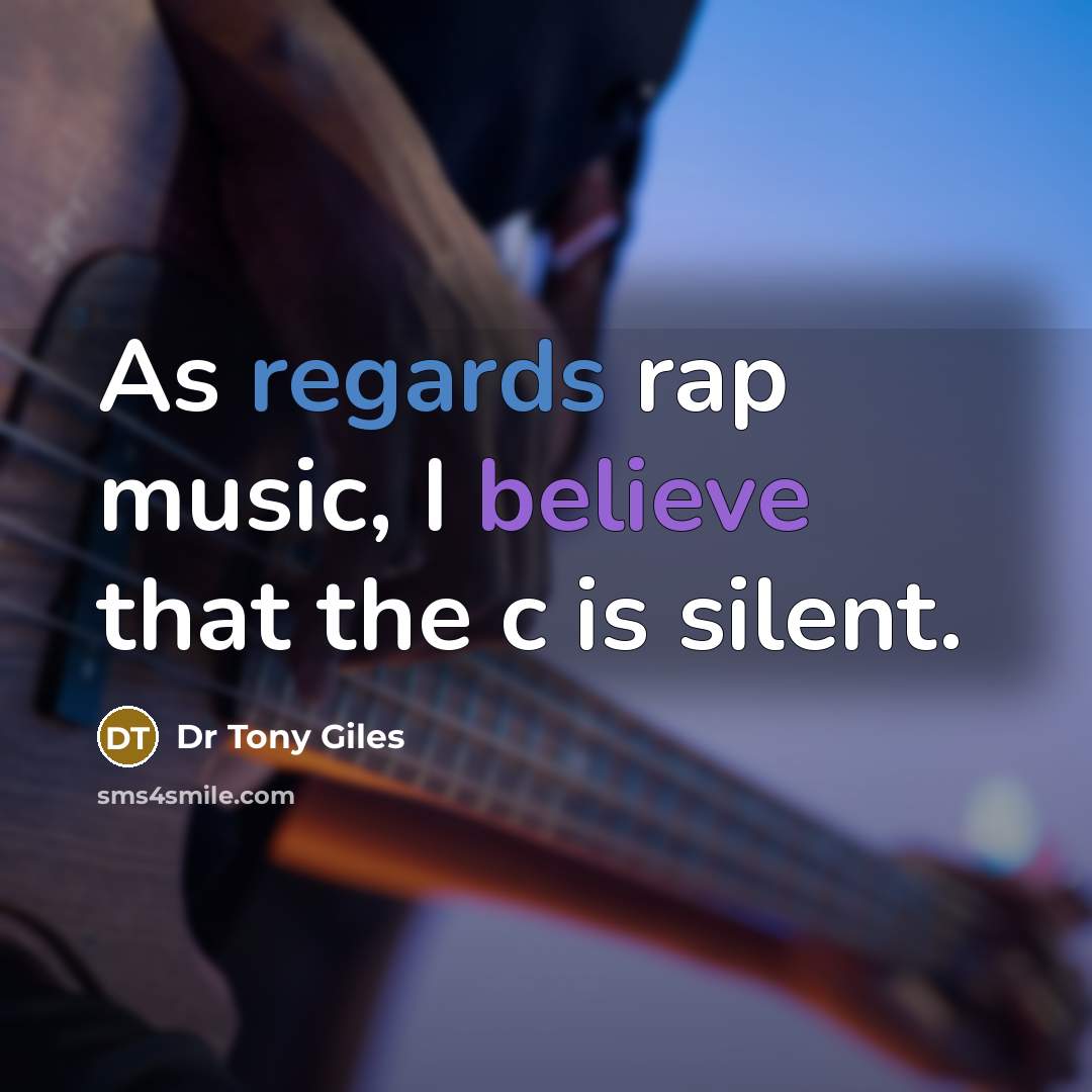 “As regards rap music, I believe that the c is silent.” quote by Dr Tony Giles
