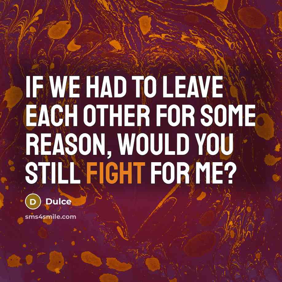 “IF WE HAD TO LEAVE EACH OTHER FOR SOME REASON, WOULD YOU STILL FIGHT FOR ME?” quote by Dulce