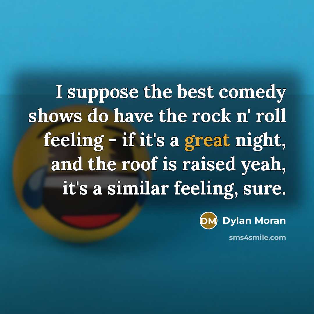 “I suppose the best comedy shows do have the rock…” quote by Dylan Moran