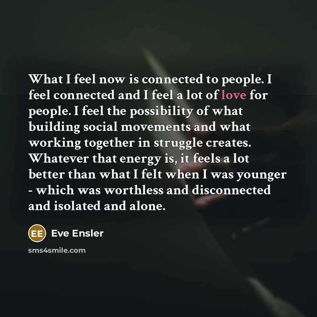 “What I feel now is connected to people. I feel…” quote by Eve Ensler