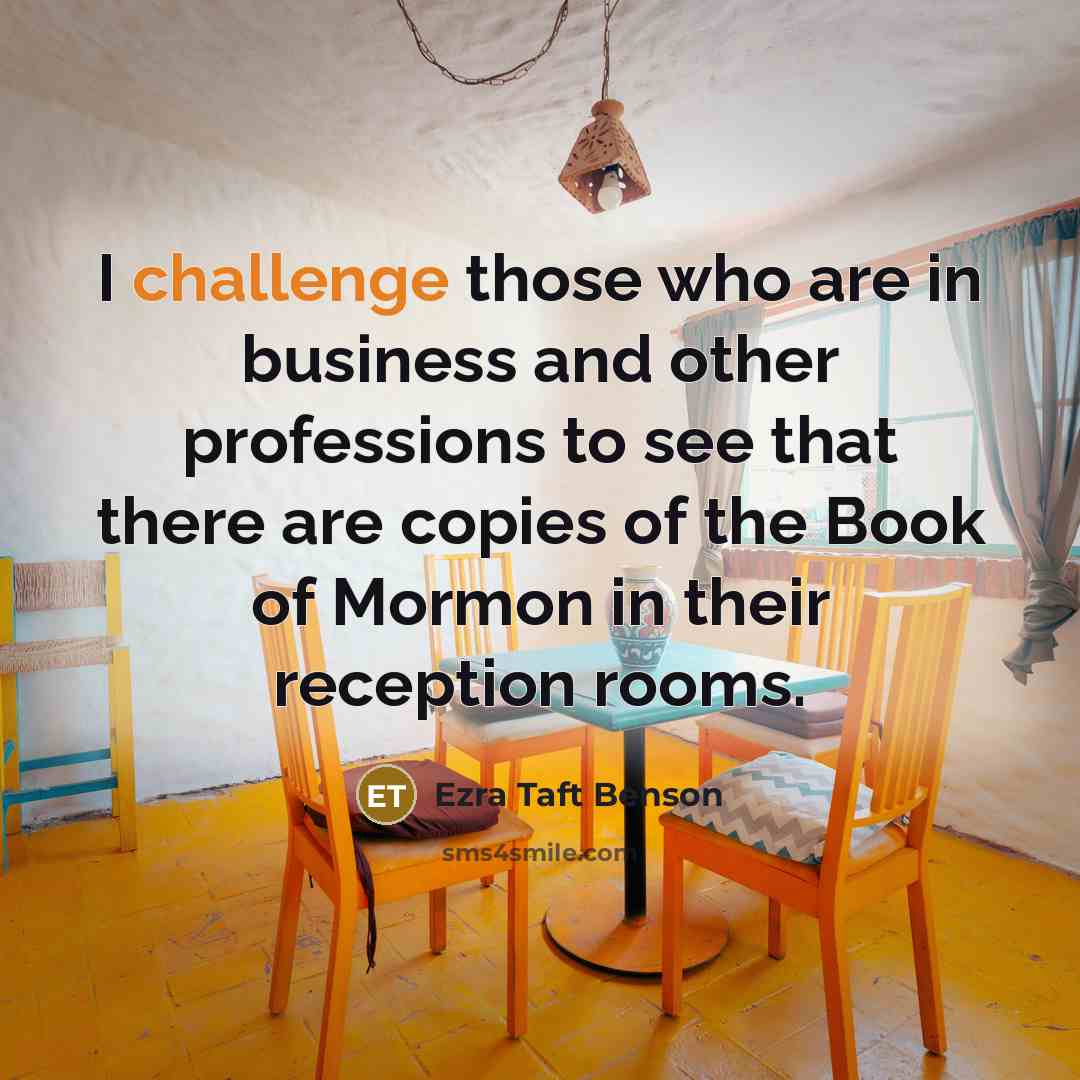 “I challenge those who are in business and other professions…” quote by Ezra Taft Benson