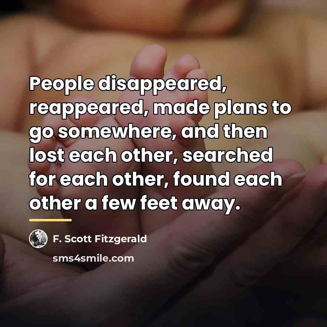 “People disappeared, reappeared, made plans to go somewhere, and then…” quote by F. Scott Fitzgerald