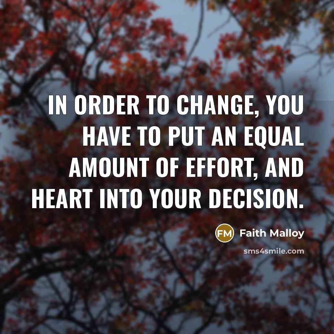“In order to change, you have to put an equal…” quote by Faith Malloy