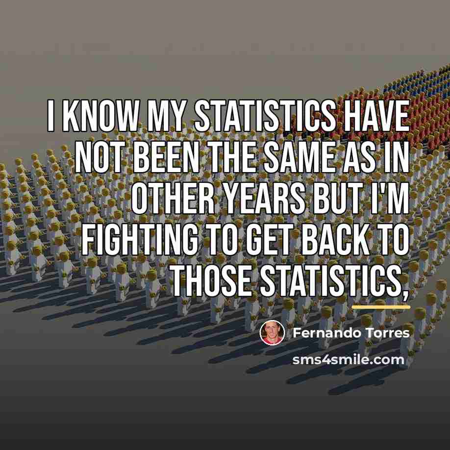 “I know my statistics have not been the same as…” quote by Fernando Torres