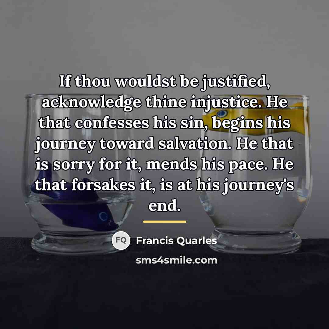“If thou wouldst be justified, acknowledge thine injustice. He that…” quote by Francis Quarles