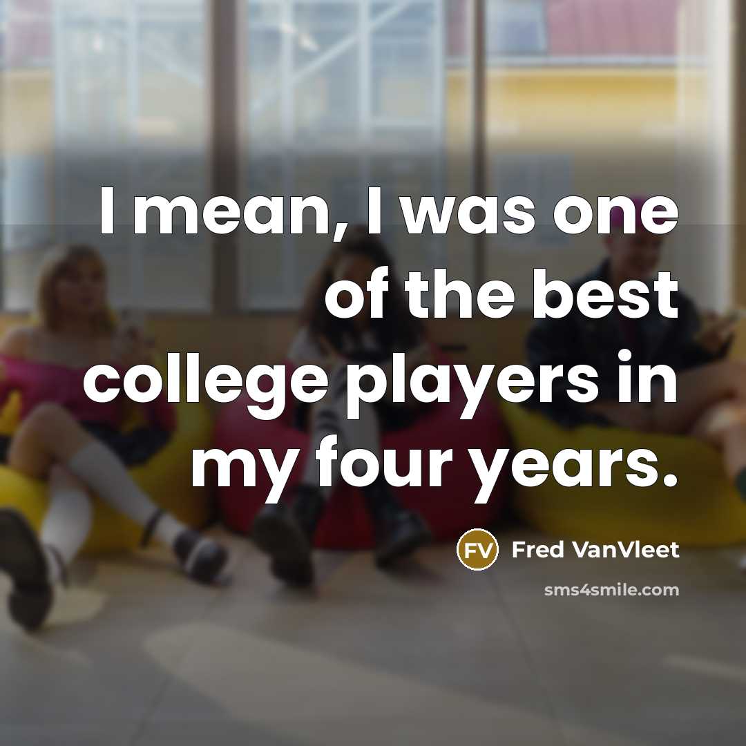 “I mean, I was one of the best college players…” quote by Fred VanVleet