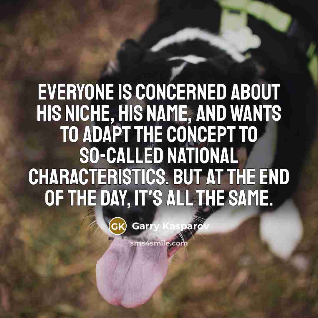 “Everyone is concerned about his niche, his name, and wants…” quote by Garry Kasparov