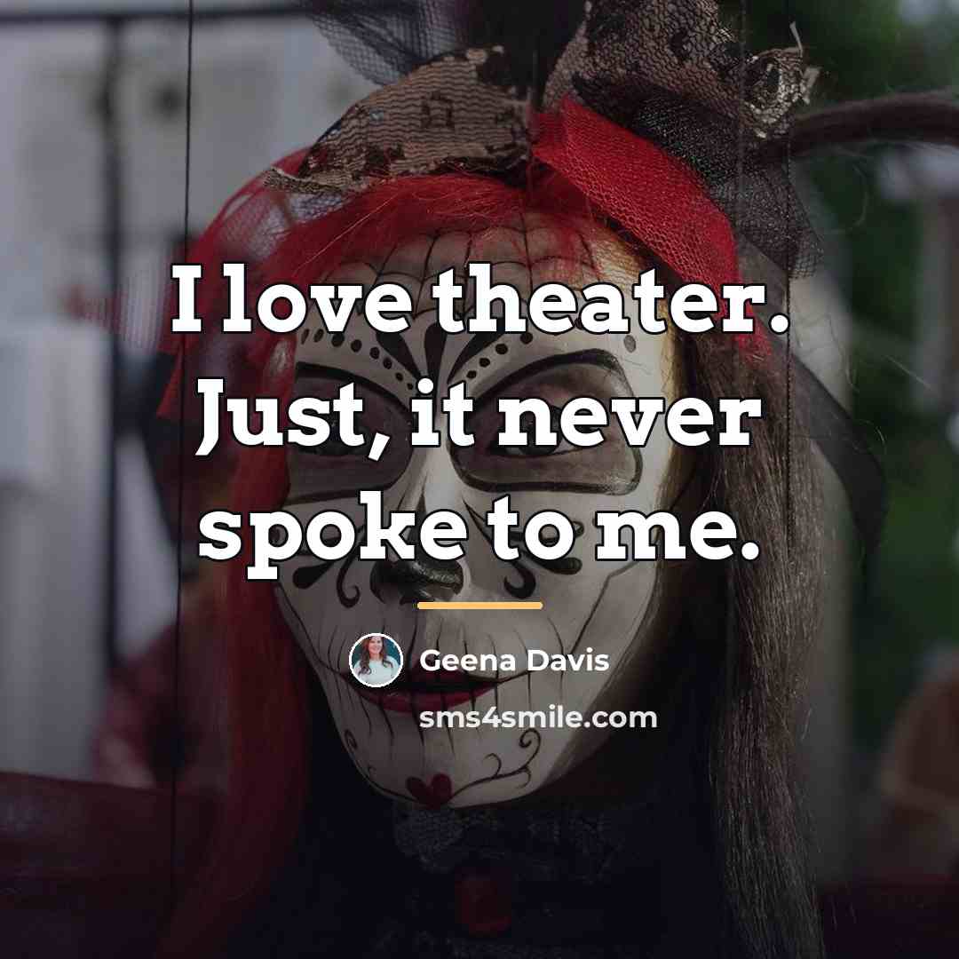 “I love theater. Just, it never spoke to me.…” quote by Geena Davis