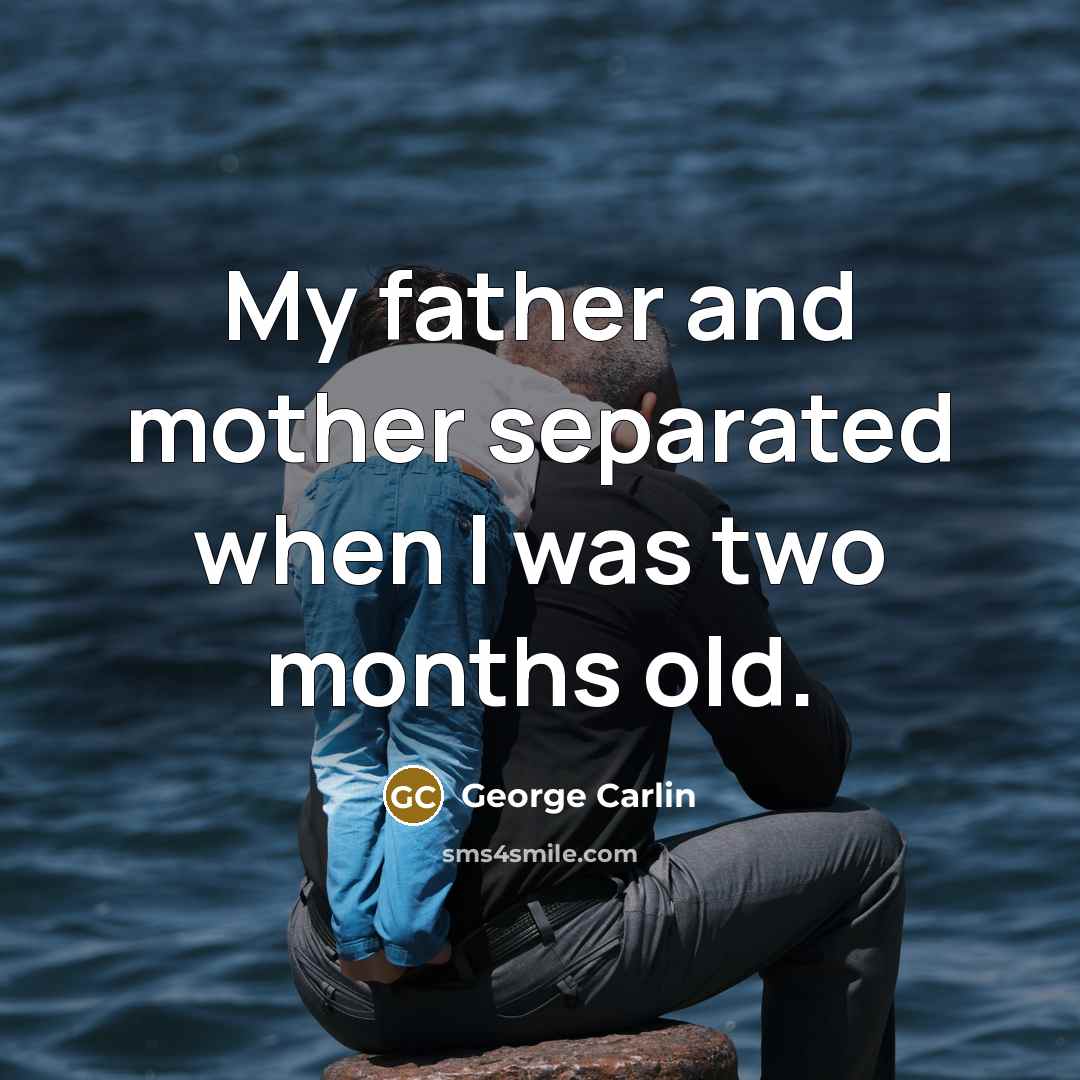 “My father and mother separated when I was two months…” quote by George Carlin