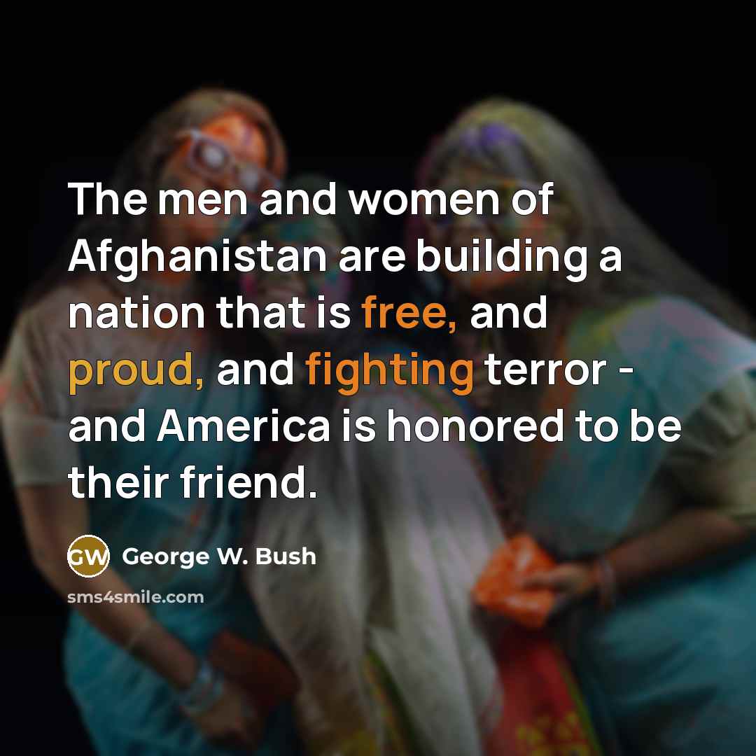 “The men and women of Afghanistan are building a nation…” quote by George W. Bush
