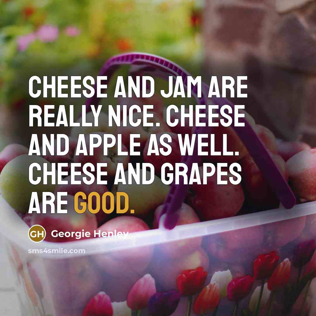 “Cheese and jam are really nice. Cheese and apple as…” quote by Georgie Henley