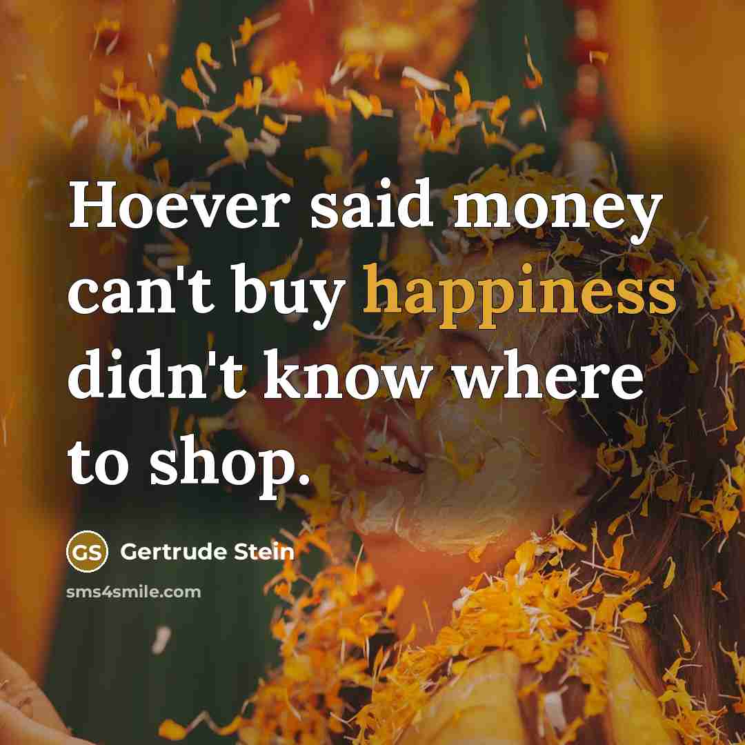“Hoever said money can't buy happiness didn't know where to…” quote by Gertrude Stein