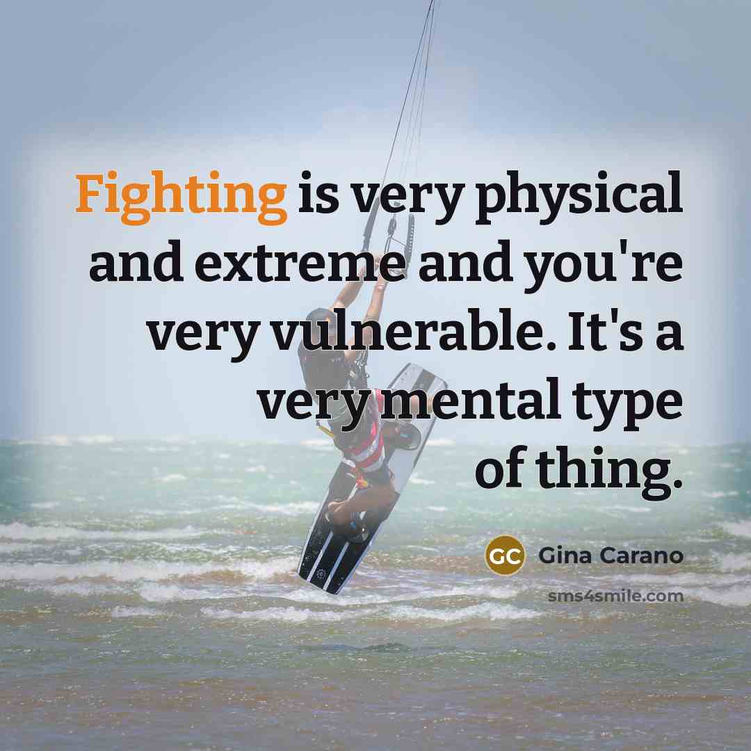 “Fighting is very physical and extreme and you're very vulnerable.…” quote by Gina Carano