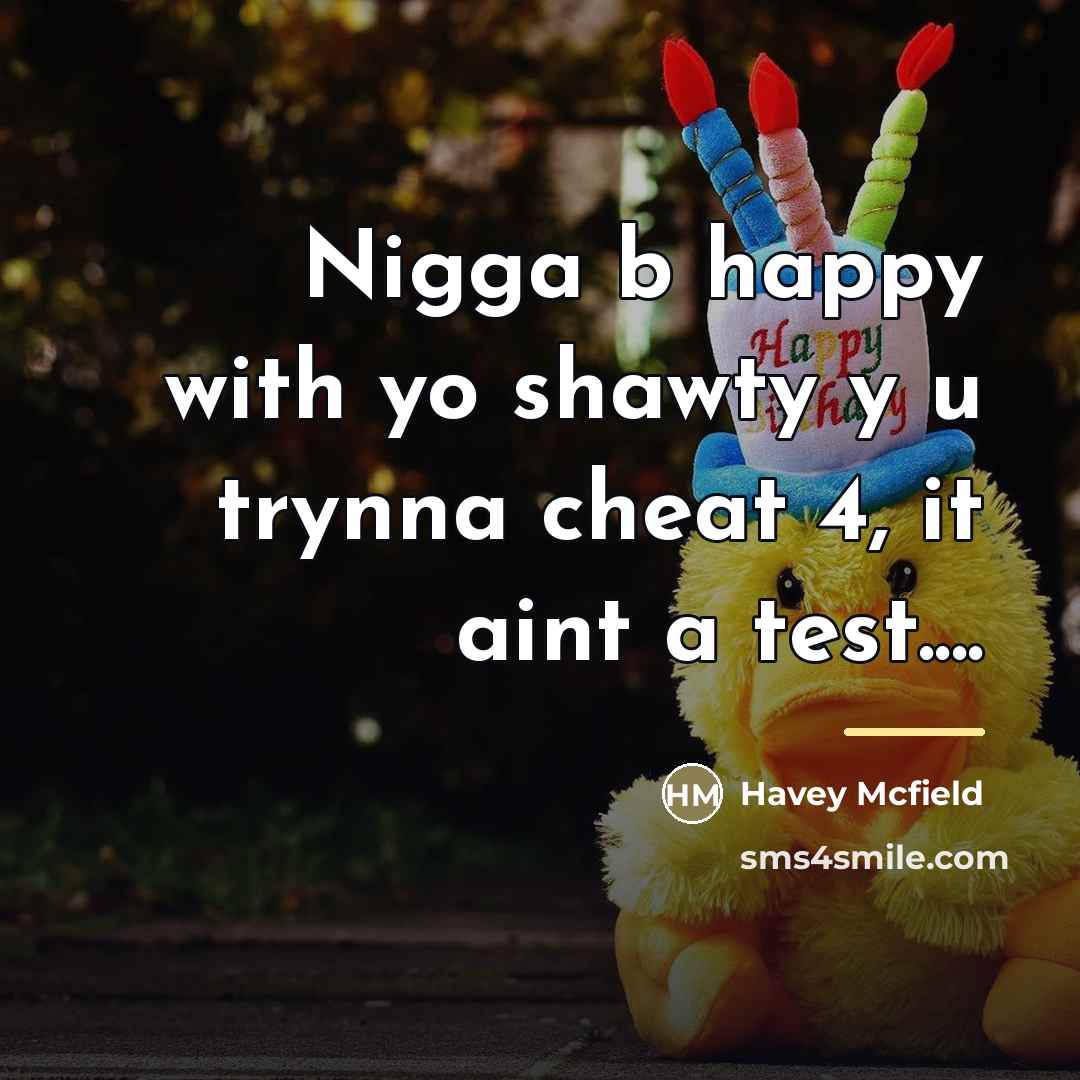 “Nigga b happy with yo shawty y u trynna cheat…” quote by Havey Mcfield