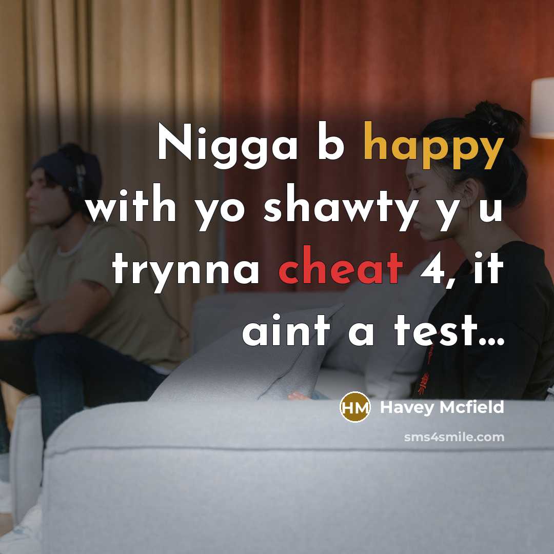 “Nigga b happy with yo shawty y u trynna cheat 4, it aint a test…” quote by Havey Mcfield