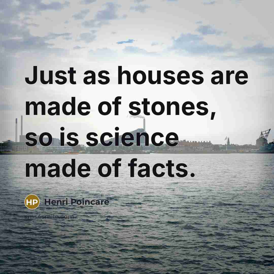 “Just as houses are made of stones, so is science…” quote by Henri Poincare