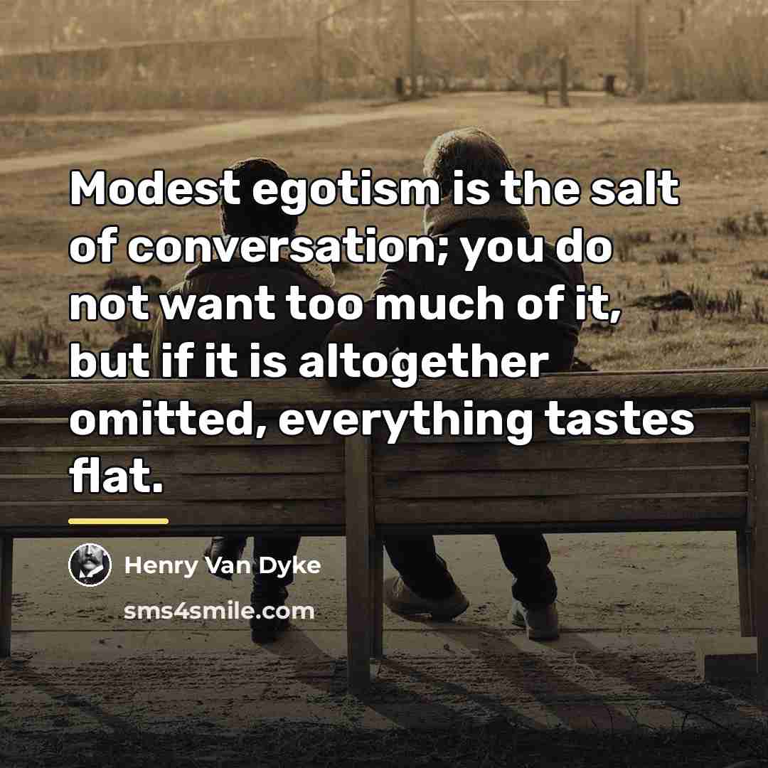 “Modest egotism is the salt of conversation; you do not…” quote by Henry Van Dyke
