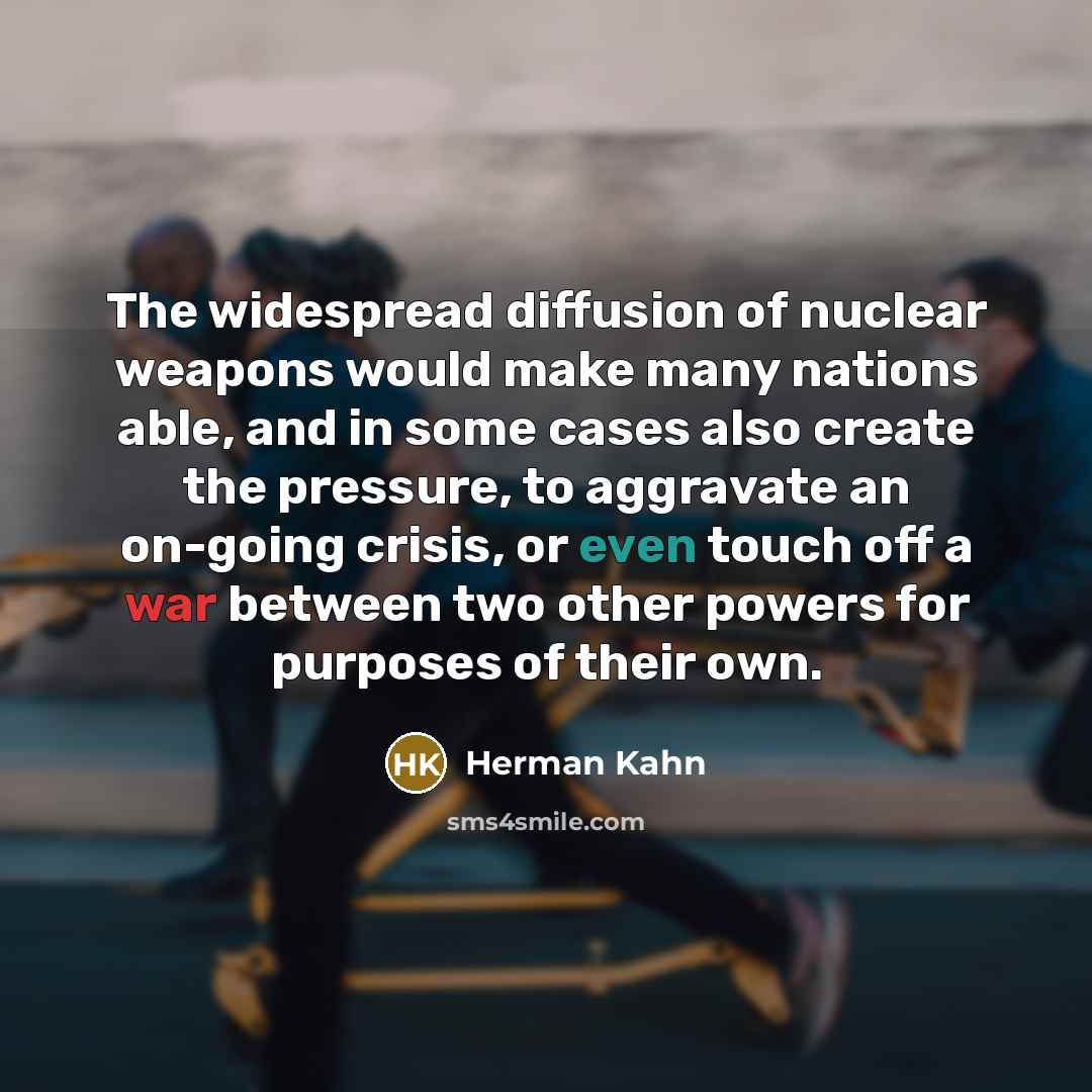 “The widespread diffusion of nuclear weapons would make many nations…” quote by Herman Kahn