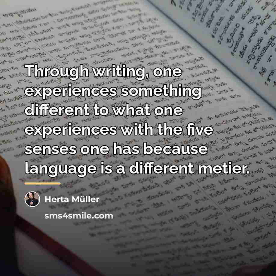 “Through writing, one experiences something different to what one experiences…” quote by Herta Muller