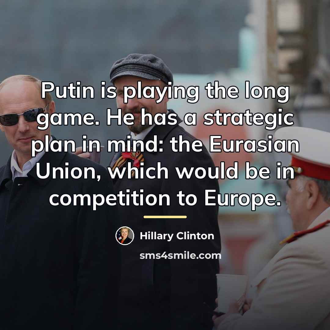 “Putin is playing the long game. He has a strategic…” quote by Hillary Clinton