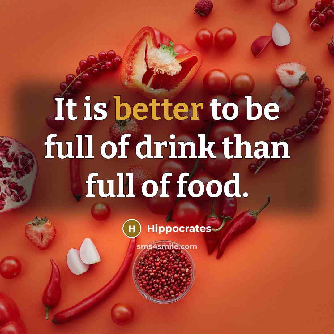 “It is better to be full of drink than full of food.” quote by Hippocrates