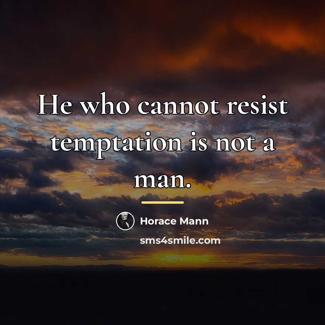 “He who cannot resist temptation is not a man.…” quote by Horace Mann