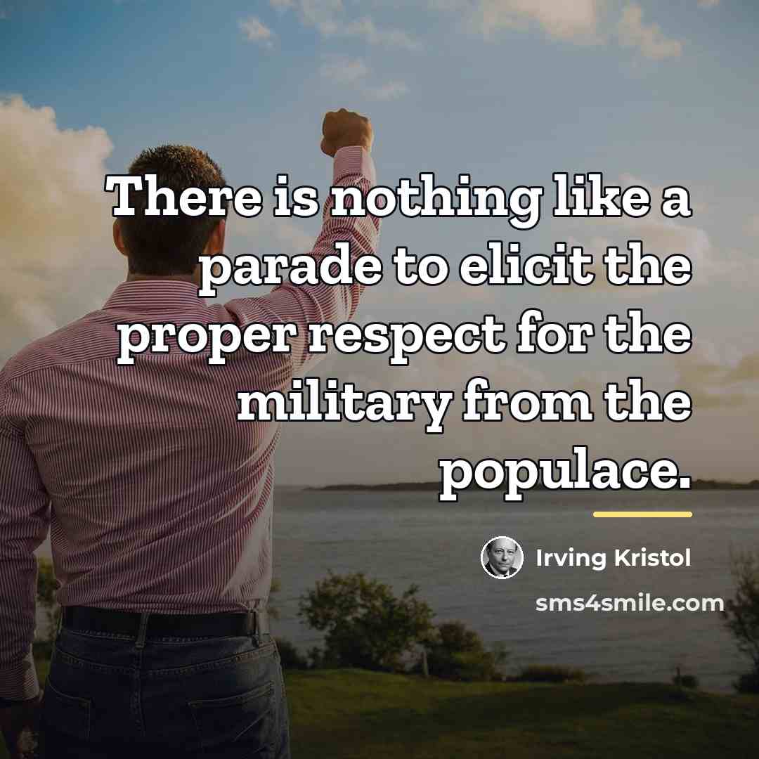“There is nothing like a parade to elicit the proper…” quote by Irving Kristol