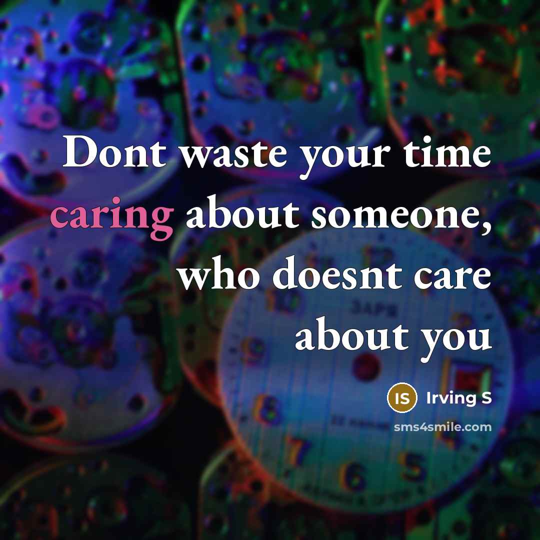 “Dont waste your time caring about someone, who doesnt care about you” quote by Irving S