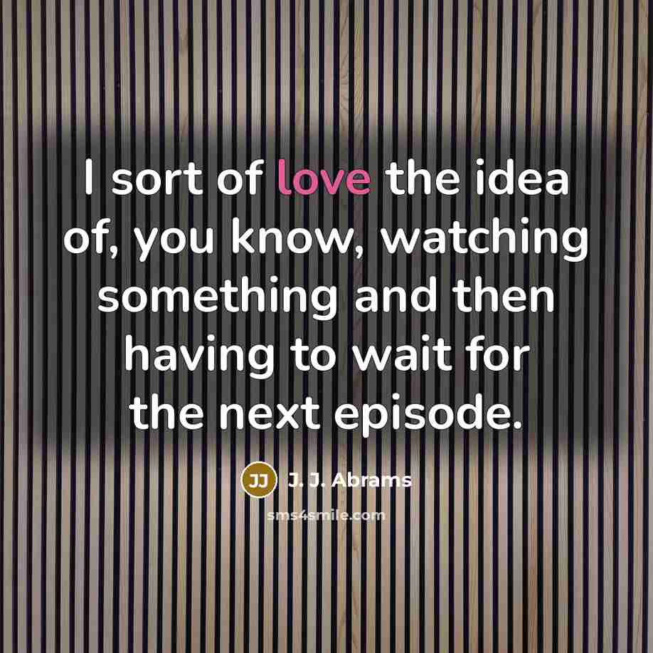 “I sort of love the idea of, you know, watching…” quote by J. J. Abrams