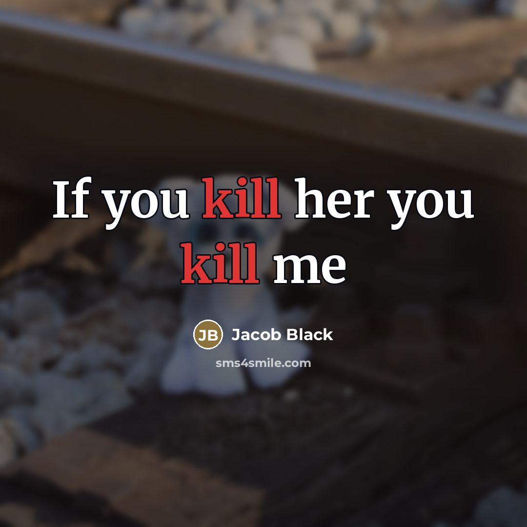 “If you kill her you kill me…” quote by Jacob Black