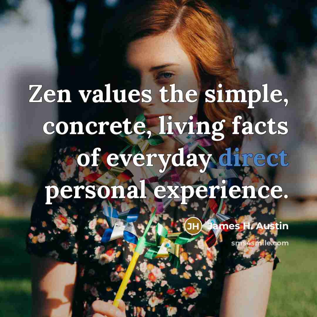 “Zen values the simple, concrete, living facts of everyday direct…” quote by James H. Austin