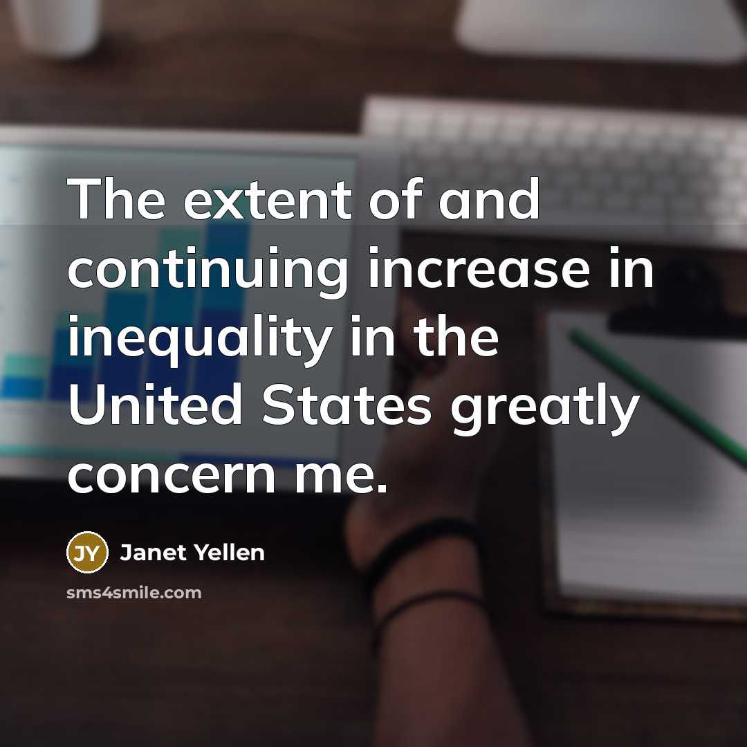 “The extent of and continuing increase in inequality in the…” quote by Janet Yellen