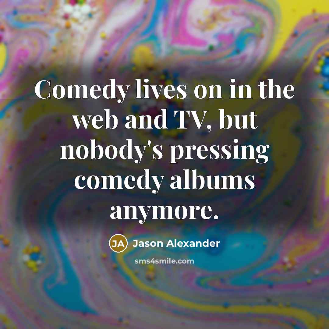 “Comedy lives on in the web and TV, but nobody's…” quote by Jason Alexander
