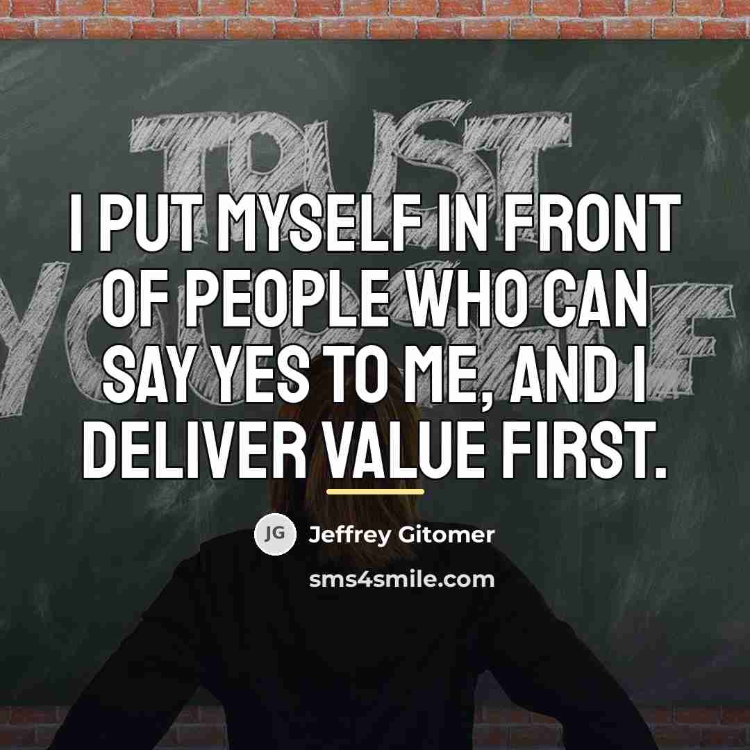 “I put myself in front of people who can say…” quote by Jeffrey Gitomer