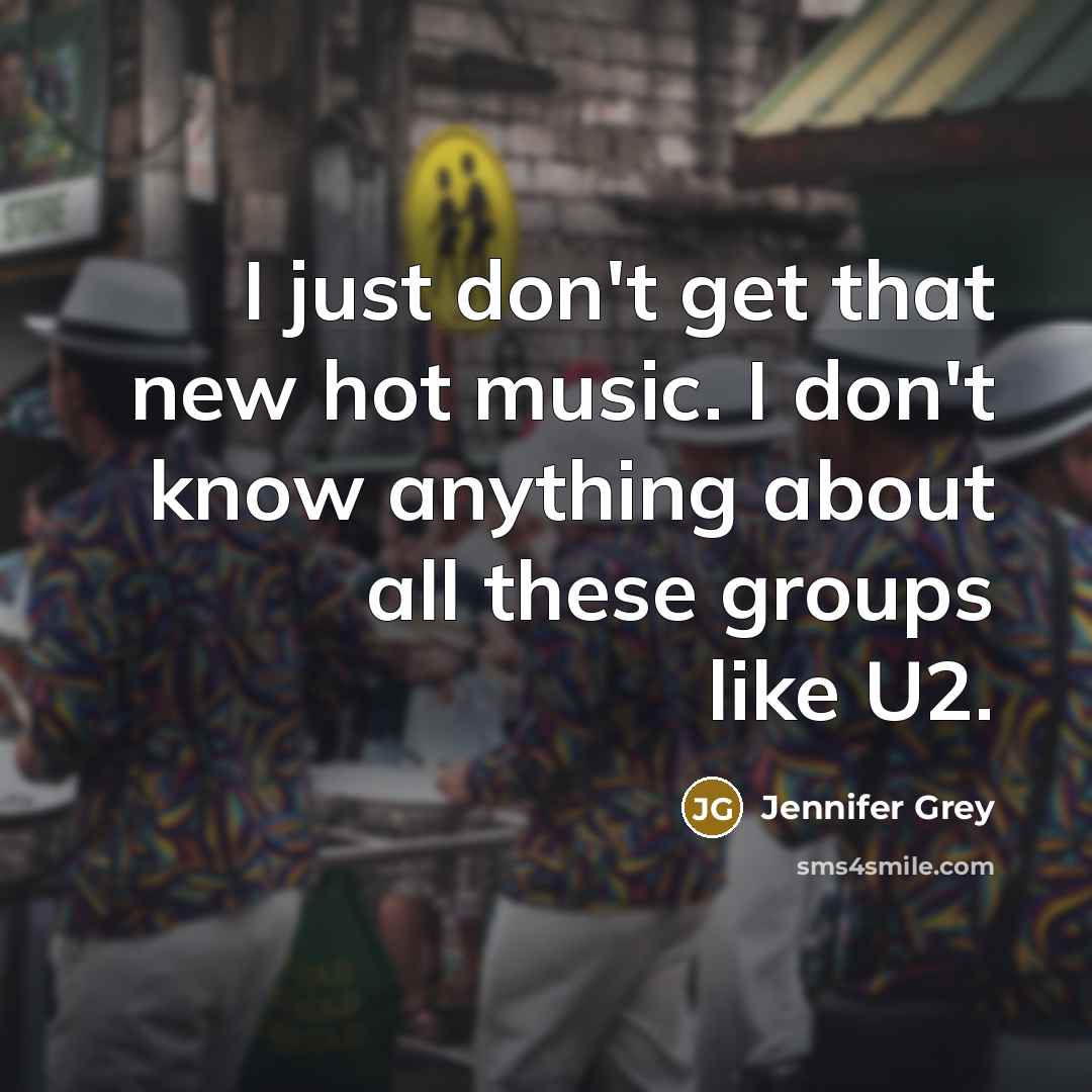 “I just don't get that new hot music. I don't…” quote by Jennifer Grey