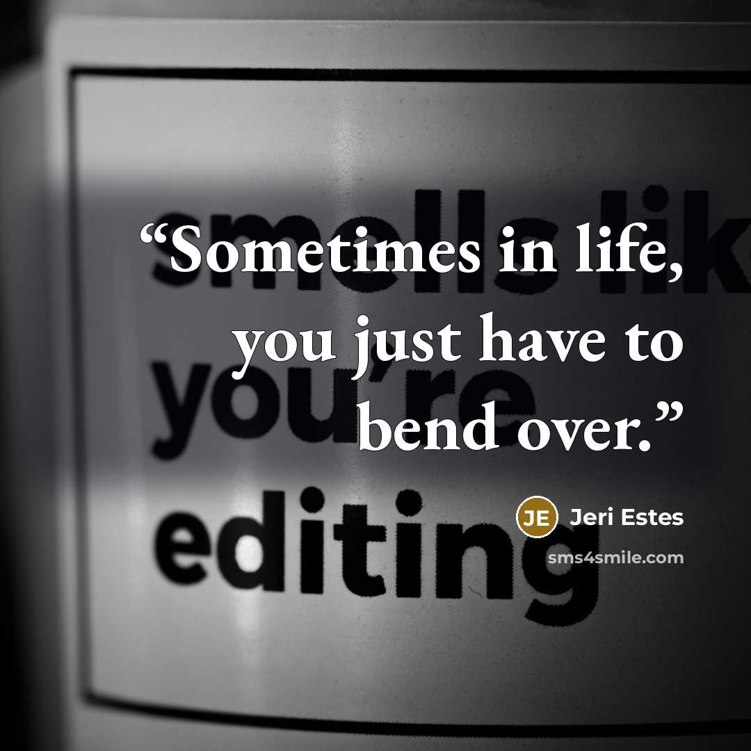 “Sometimes in life, you just have to bend over.” quote by Jeri Estes
