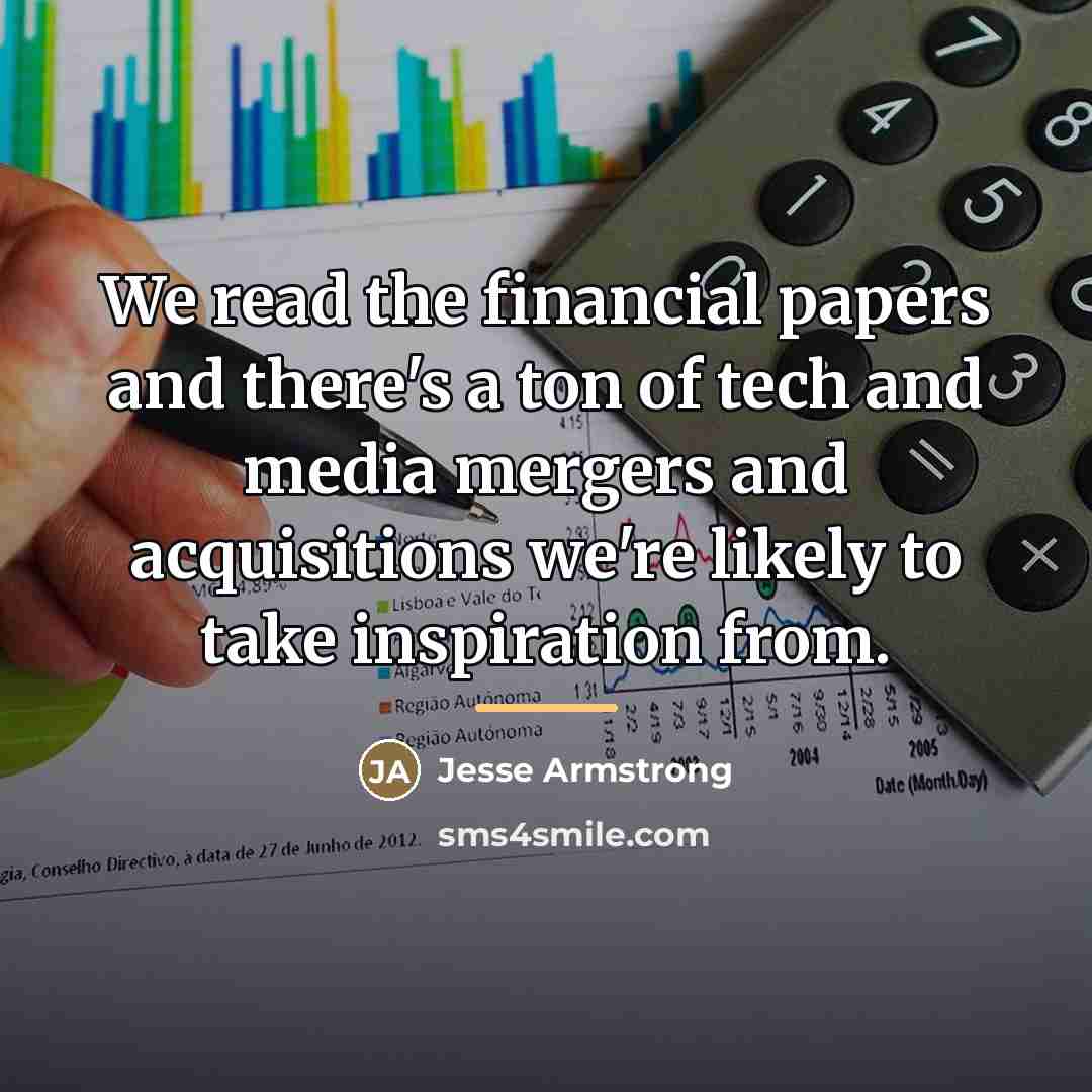 “We read the financial papers and there's a ton of…” quote by Jesse Armstrong