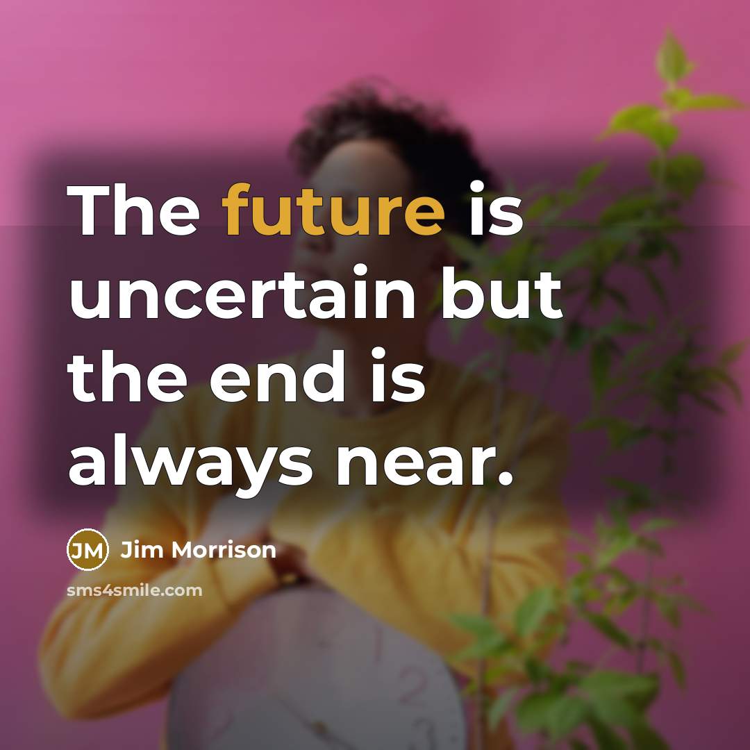 “The future is uncertain but the end is always near.…” quote by Jim Morrison