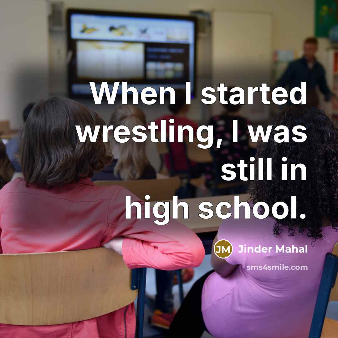 “When I started wrestling, I was still in high school.…” quote by Jinder Mahal