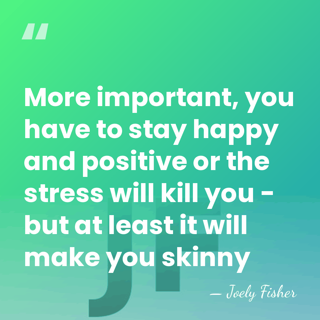 More important, you have to stay happy and positive or the stress&hellip; - Joely Fisher