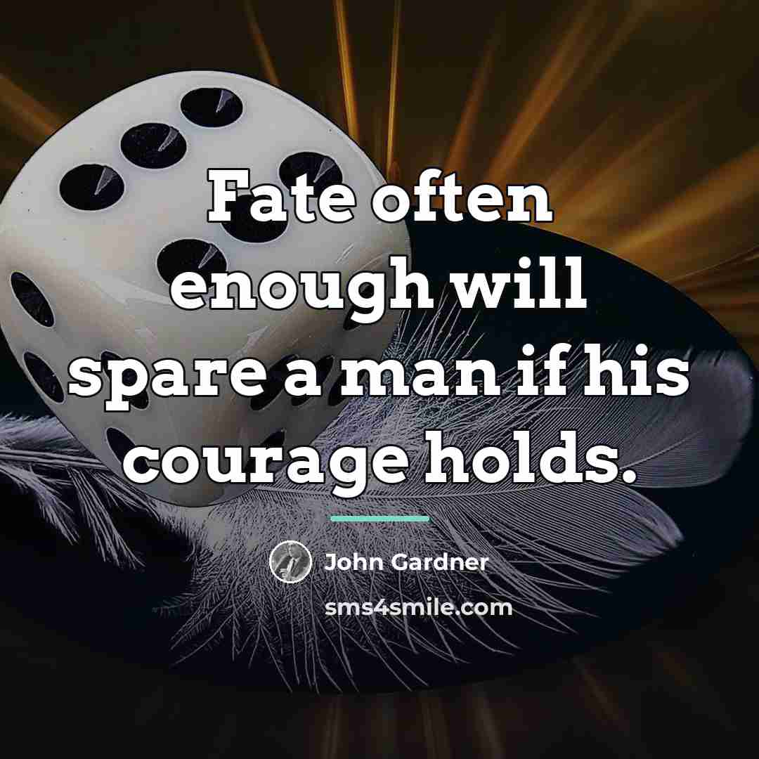 “Fate often enough will spare a man if his courage…” quote by John Gardner