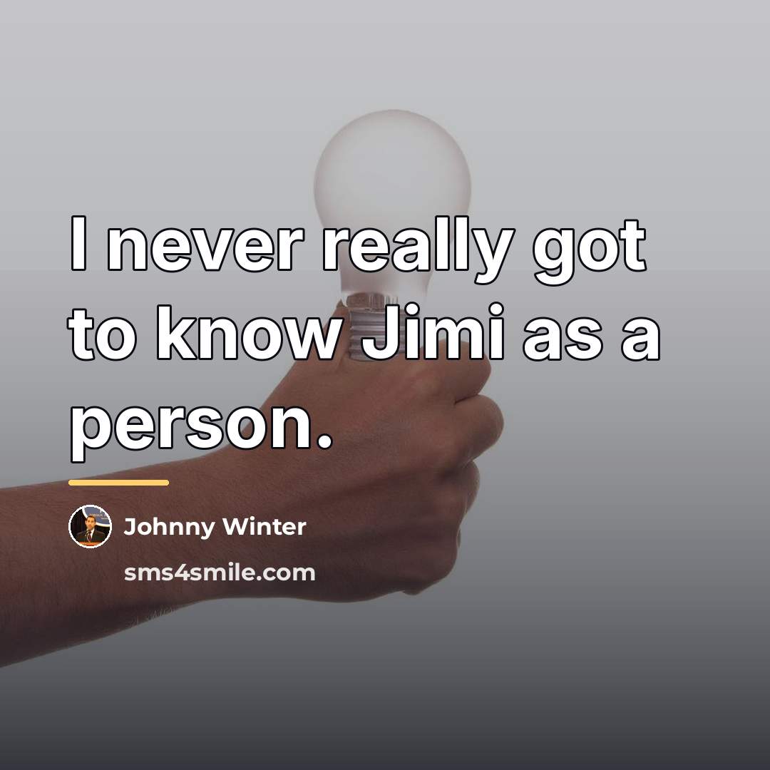 “I never really got to know Jimi as a person.…” quote by Johnny Winter