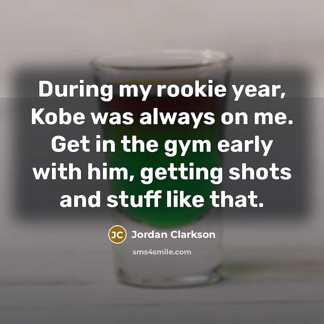 “During my rookie year, Kobe was always on me. Get…” quote by Jordan Clarkson