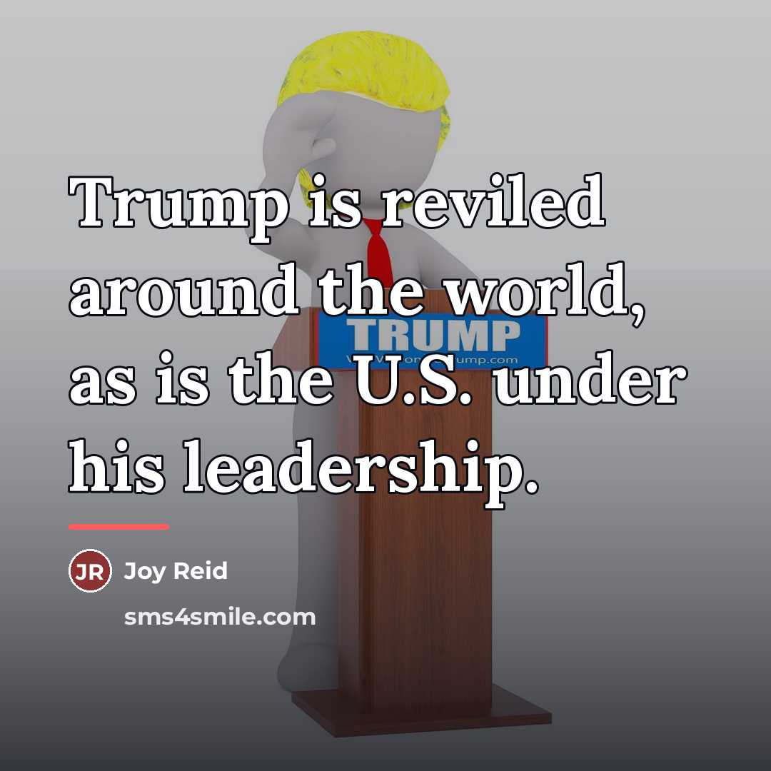 “Trump is reviled around the world, as is the U.S.…” quote by Joy Reid