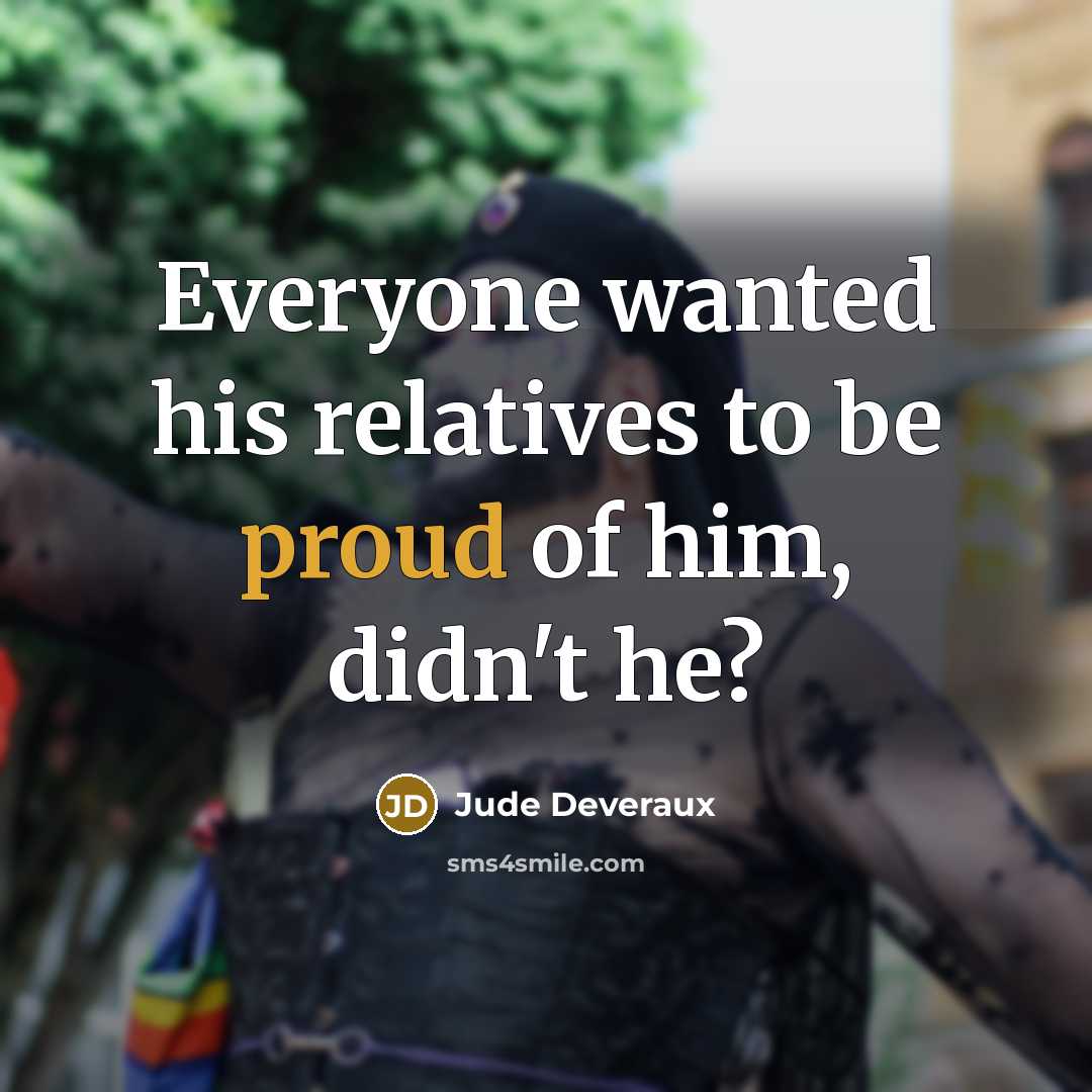 “Everyone wanted his relatives to be proud of him, didn't…” quote by Jude Deveraux